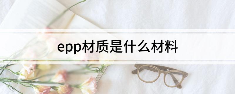 epp材质是什么材CQ9料(图1)